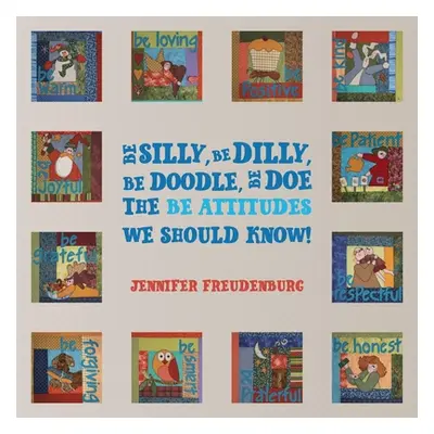 "Be Silly, Be Dilly, Be Doodle, Be Doe The Be Attitudes We Should Know!" - "" ("Freudenburg Jenn