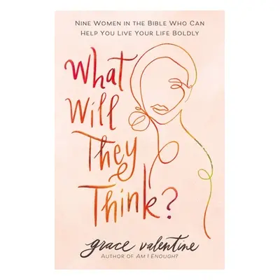 "What Will They Think?: Nine Women in the Bible Who Can Help You Live Your Life Boldly" - "" ("V