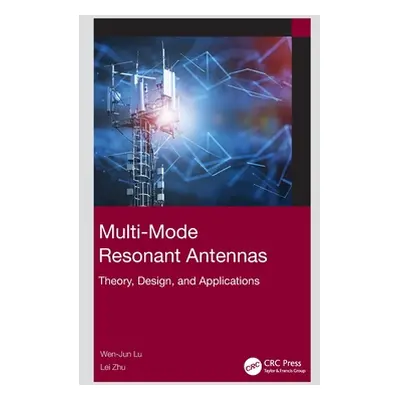 "Multi-Mode Resonant Antennas: Theory, Design, and Applications" - "" ("Lu Wen-Jun")(Pevná vazba