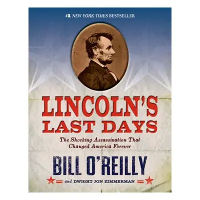 "Lincoln's Last Days: The Shocking Assassination That Changed America Forever" - "" ("O'Reilly B