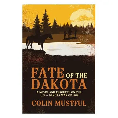 "Fate of the Dakota: A Novel and Resource on the U.S. - Dakota War of 1862" - "" ("Mustful Colin