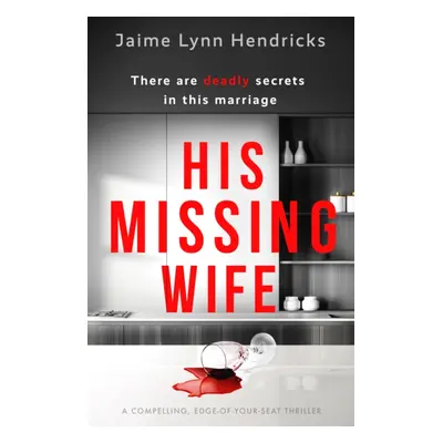 "His Missing Wife" - "A compelling, edge-of-your-seat thriller" ("Hendricks Jaime Lynn")(Paperba