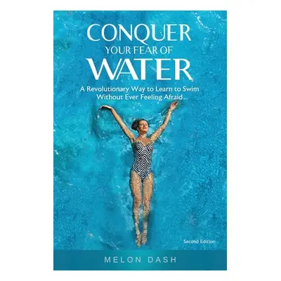 "Conquer Your Fear of Water: A Revolutionary Way to Learn to Swim Without Ever Feeling Afraid Co