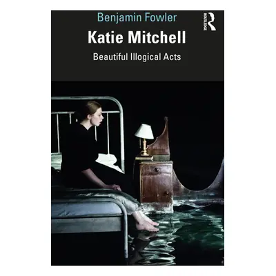 "Katie Mitchell: Beautiful Illogical Acts" - "" ("Fowler Benjamin")(Paperback)