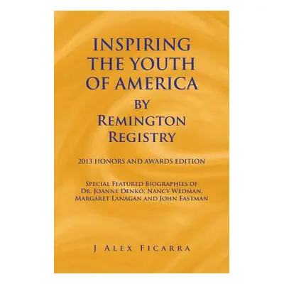 "Inspiring the Youth of America by Remington Registry: 2013 Honors and Awards Edition" - "" ("Fi