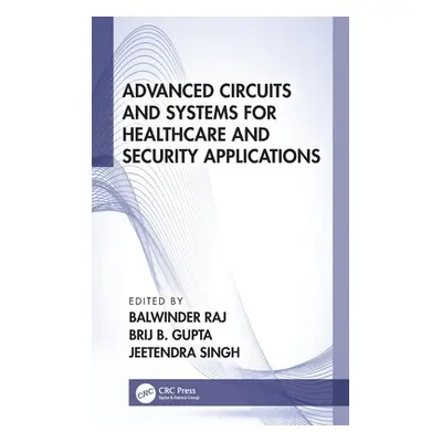 "Advanced Circuits and Systems for Healthcare and Security Applications" - "" ("Raj Balwinder")(