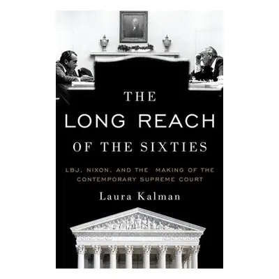 "The Long Reach of the Sixties: Lbj, Nixon, and the Making of the Contemporary Supreme Court" - 