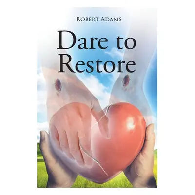 "Dare to Restore: A Journey Out of Darkness, Guilt, Shame, and Condemnation to The Light, Restor