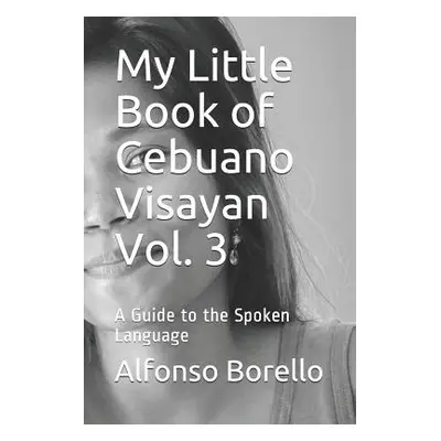 "My Little Book of Cebuano Visayan Vol. 3: A Guide to the Spoken Language" - "" ("Borello Alfons