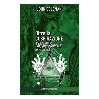 "Oltre la cospirazione: Smascherare il governo mondiale invisibile" - "" ("Coleman John")(Paperb