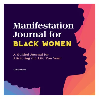 "Manifestation Journal for Black Women: A Guided Journal for Attracting the Life You Want" - "" 