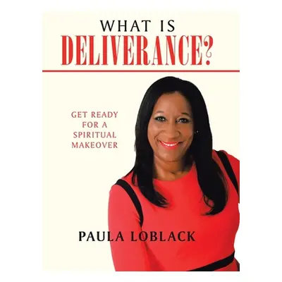 "What Is Deliverance?: Get Ready for a Spiritual Makeover" - "" ("Loblack Paula")(Pevná vazba)