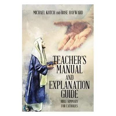 "Teacher's Manual and Explanation Guide: Bible Summary for Catholics" - "" ("Kotch Michael")(Pap