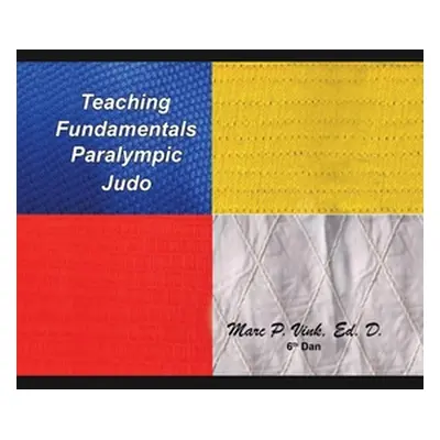 "Teaching Fundamentals Paralympic Judo" - "" ("Vink Ed D. Marc P.")(Pevná vazba)