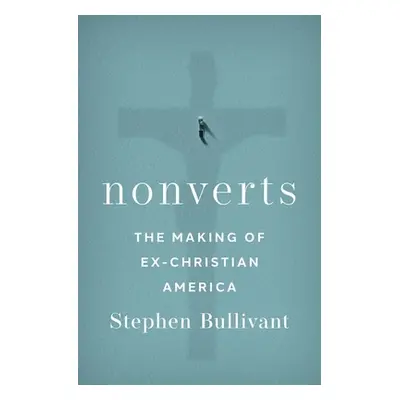 "Nonverts: The Making of Ex-Christian America" - "" ("Bullivant Stephen")(Pevná vazba)