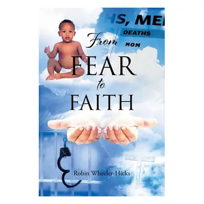 "From Fear to Faith" - "" ("Wheeler-Hicks Robin")(Paperback)