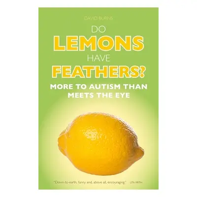 "Do Lemons Have Feathers?: More to Autism Than Meets the Eye" - "" ("Burns David J.")(Paperback)