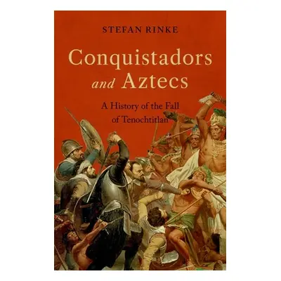 "Conquistadors and Aztecs: A History of the Fall of Tenochtitlan" - "" ("Rinke Stefan")(Pevná va