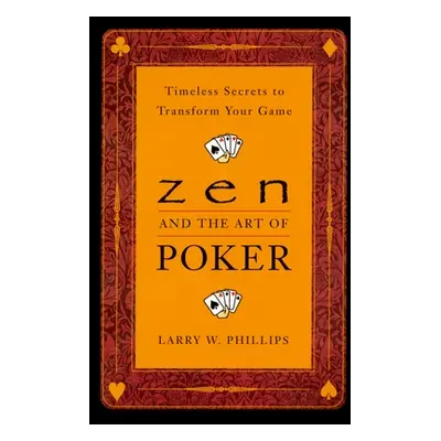 "Zen and the Art of Poker: Timeless Secrets to Transform Your Game" - "" ("Phillips Larry")(Pape