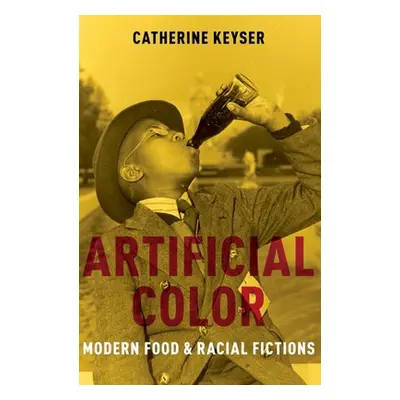 "Artificial Color: Modern Food and Racial Fictions" - "" ("Keyser Catherine")(Paperback)