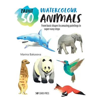 "Paint 50: Watercolour Animals: From Basic Shapes to Amazing Paintings in Super-Easy Steps" - ""