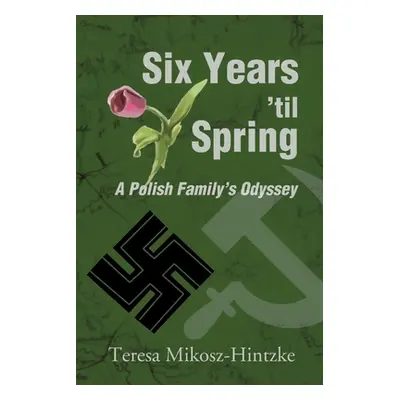 "Six Years 'Til Spring: A Polish Family's Odyssey" - "" ("Mikosz-Hintzke Teresa")(Paperback)