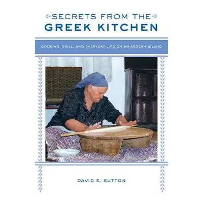 "Secrets from the Greek Kitchen: Cooking, Skill, and Everyday Life on an Aegean Island Volume 52