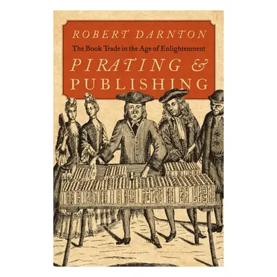 "Pirating and Publishing: The Book Trade in the Age of Enlightenment" - "" ("Darnton Robert")(Pe