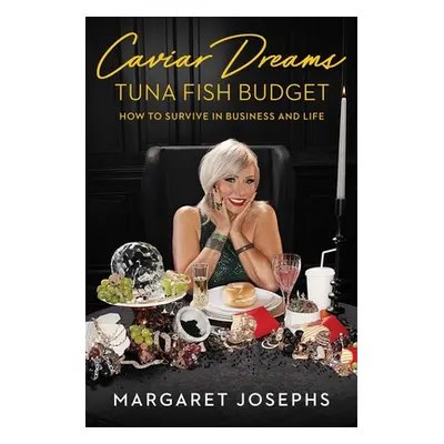 "Caviar Dreams, Tuna Fish Budget: How to Survive in Business and Life" - "" ("Josephs Margaret")