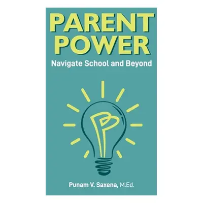 "Parent Power: Navigate School and Beyond" - "" ("Saxena Punam V.")(Pevná vazba)