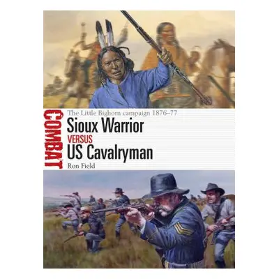 "Sioux Warrior Vs Us Cavalryman: The Little Bighorn Campaign 1876-77" - "" ("Field Ron")(Paperba