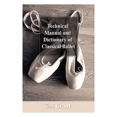 "Technical Manual and Dictionary of Classical Ballet" - "" ("Grant Gail")(Paperback)