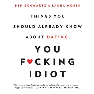 "Things You Should Already Know about Dating, You F*cking Idiot" - "" ("Schwartz Ben")(Paperback