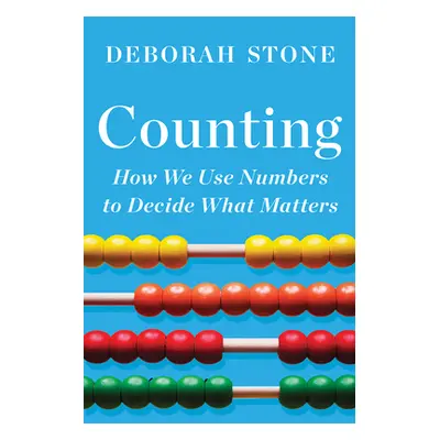 "Counting: How We Use Numbers to Decide What Matters" - "" ("Stone Deborah")(Paperback)