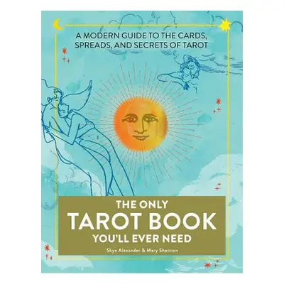 "The Only Tarot Book You'll Ever Need: A Modern Guide to the Cards, Spreads, and Secrets of Taro