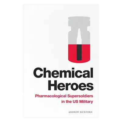 "Chemical Heroes: Pharmacological Supersoldiers in the Us Military" - "" ("Bickford Andrew")(Pap