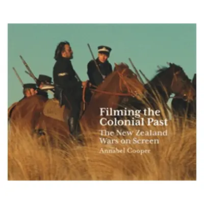 "Filming the Colonial Past: The New Zealand Wars on Screen" - "" ("Cooper Annabel")(Paperback)