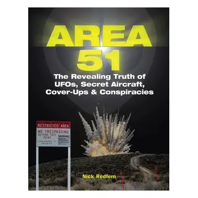 "Area 51: The Revealing Truth of Ufos, Secret Aircraft, Cover-Ups & Conspiracies" - "" ("Redfern