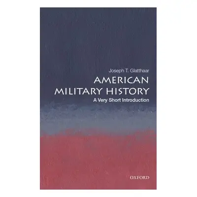 "American Military History: A Very Short Introduction" - "" ("Glatthaar Joseph T.")(Paperback)