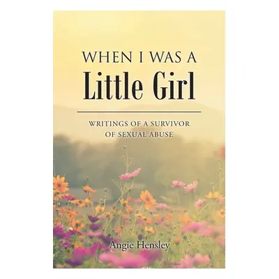 "When I Was a Little Girl: Writings of a Survivor of Sexual Abuse" - "" ("Hensley Angie")(Paperb