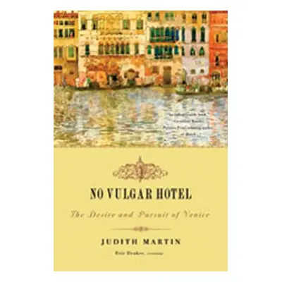 "No Vulgar Hotel: The Desire and Pursuit of Venice" - "" ("Martin Judith")(Paperback)