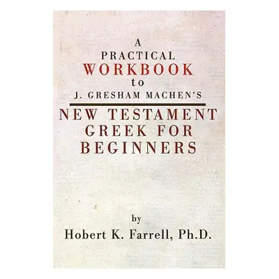 "Practical Workbook to J. Gresham Machen's New Testament Greek for Beginners" - "" ("Farrell Hob