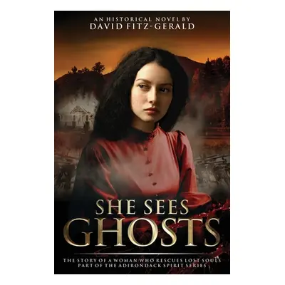 "She Sees Ghosts - The Story of a Woman Who Rescues Lost Souls: Part of the Adirondack Spirit Se