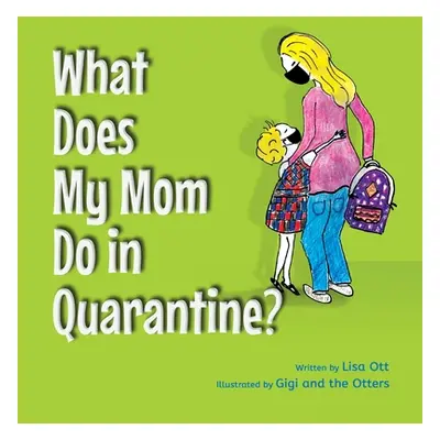 "What Does My Mom Do in Quarantine?" - "" ("Ott Lisa")(Paperback)