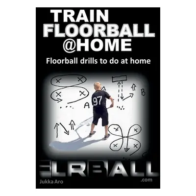 "Train Floorball at Home: Floorball Drills to do at Home" - "" ("Aro Jukka")(Paperback)