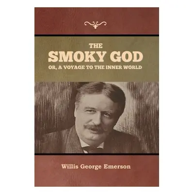 "The Smoky God or, A Voyage to the Inner World" - "" ("Emerson Willis George")(Pevná vazba)