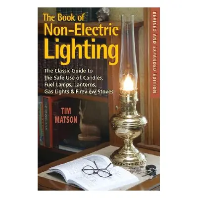 "The Book of Non-Electric Lighting: The Classic Guide to the Safe Use of Candles, Fuel Lamps, La