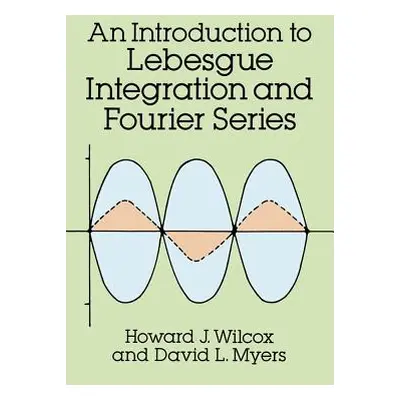 "Introduction to Lebesgue Integration and Fourier Series" - "" ("Wilcox Howard J.")(Paperback)