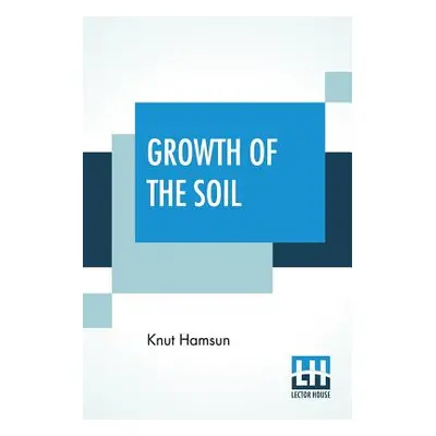 "Growth Of The Soil: (Original Title Markens Grde"); Translated From The Norwegian Of Knut Hamsu