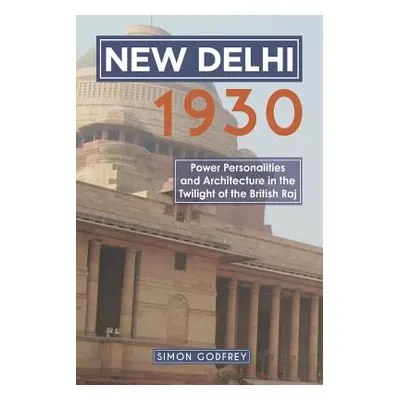 "New Delhi 1930: Power, Personalities and Architecture in the Twilight of the British Raj" - "" 